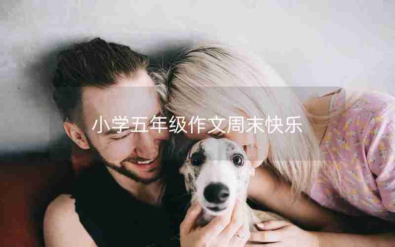 小学五年级作文周末快乐
