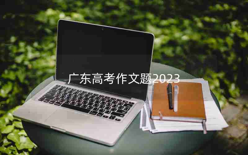 广东高考作文题2023