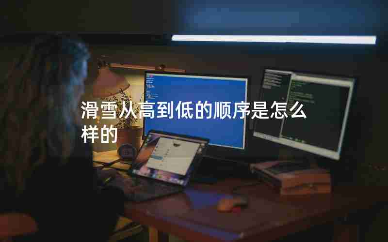 滑雪从高到低的顺序是怎么样的