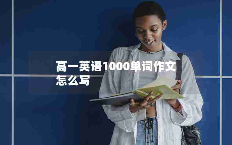 高一英语1000单词作文怎么写