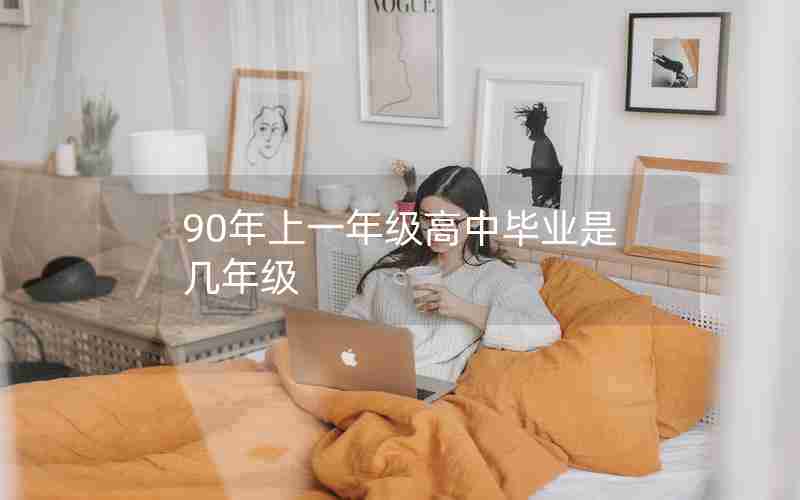 90年上一年级高中毕业是几年级