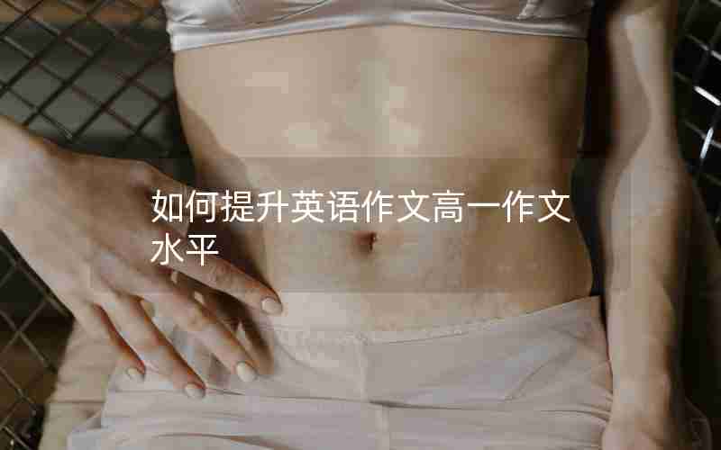 如何提升英语作文高一作文水平
