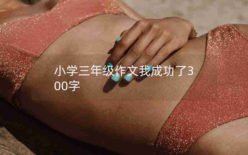 小学三年级作文我成功了300字