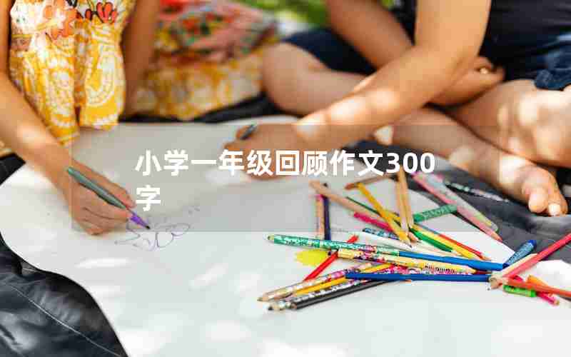 小学一年级回顾作文300字
