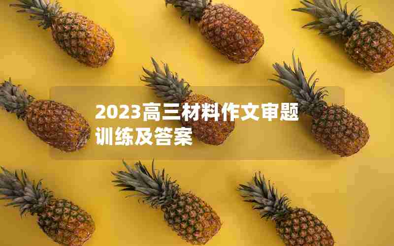 2023高三材料作文审题训练及答案