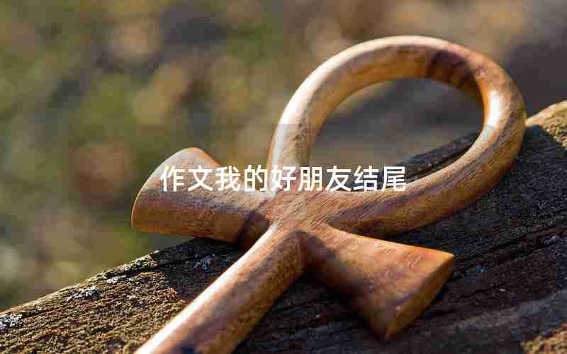 作文我的好朋友结尾