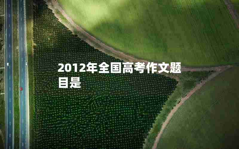 2012年全国高考作文题目是