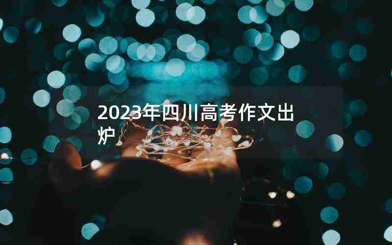 2023年四川高考作文出炉