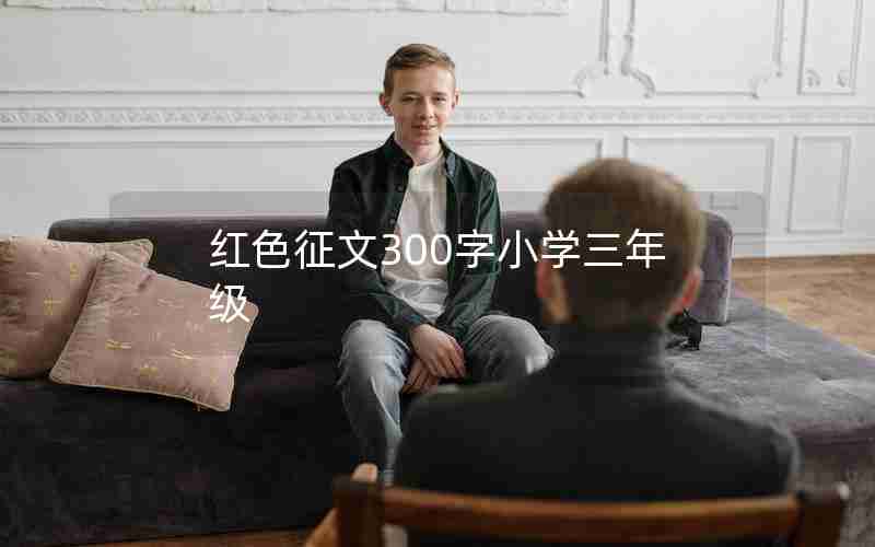 红色征文300字小学三年级