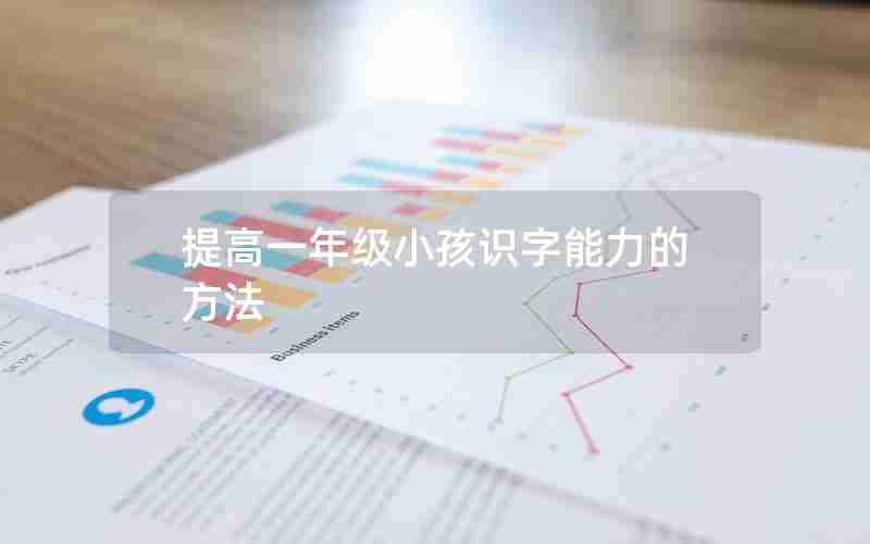 提高一年级小孩识字能力的方法