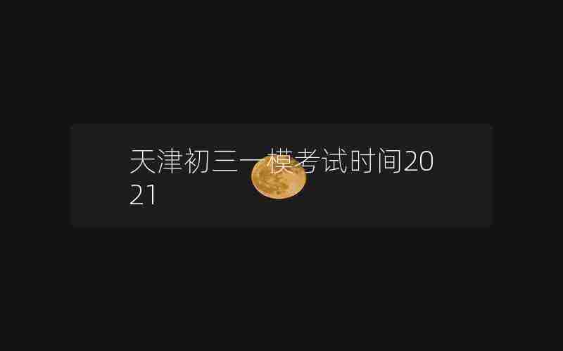 天津初三一模考试时间2021