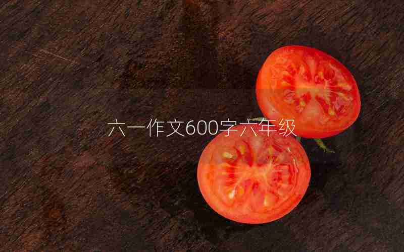 六一作文600字六年级