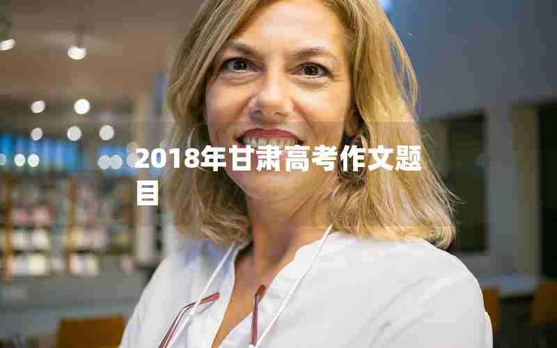 2018年甘肃高考作文题目