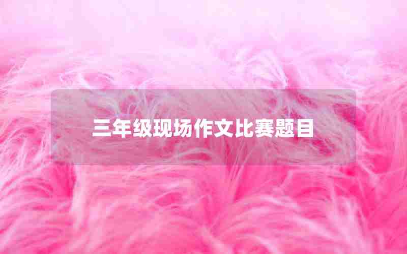 三年级现场作文比赛题目