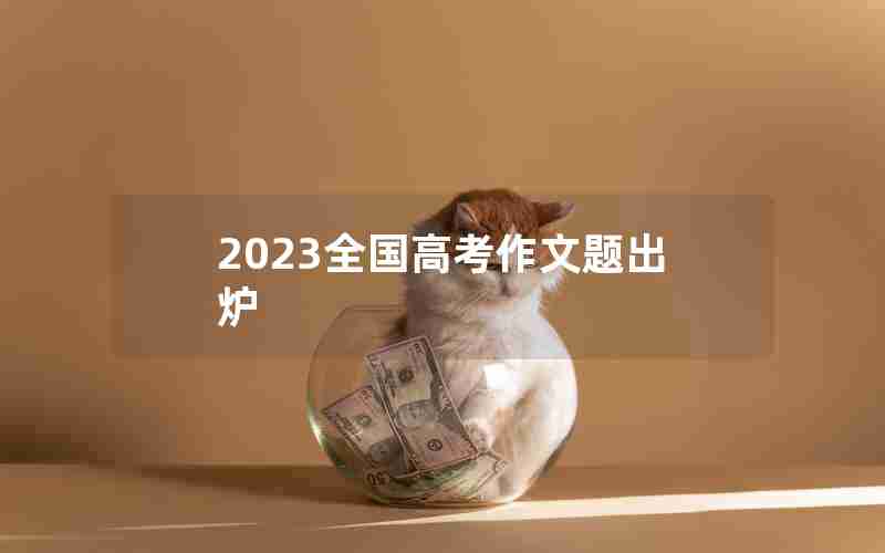 2023全国高考作文题出炉