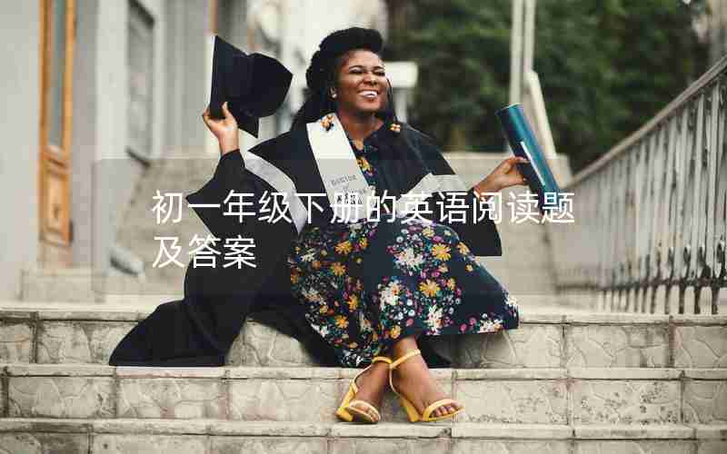 初一年级下册的英语阅读题及答案