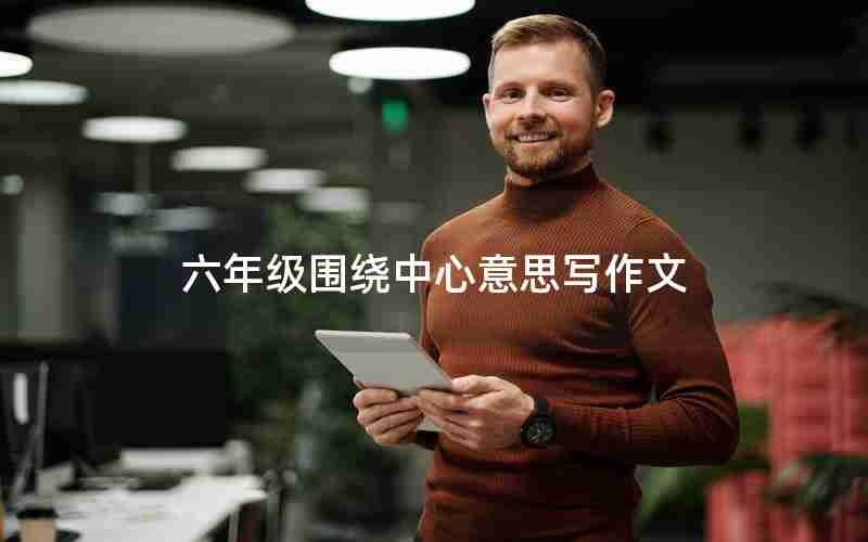 六年级围绕中心意思写作文