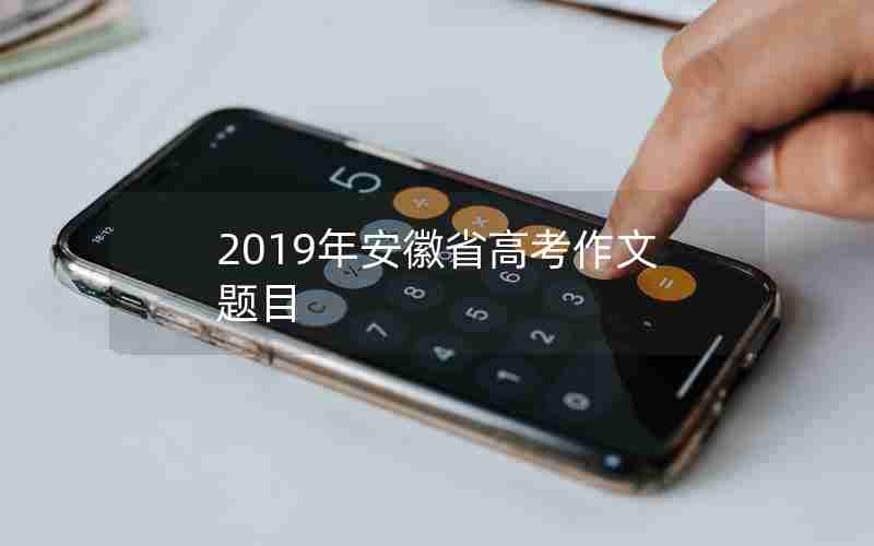 2019年安徽省高考作文题目