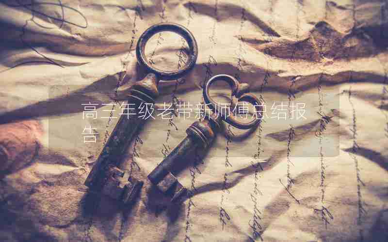 高三年级老带新师傅总结报告