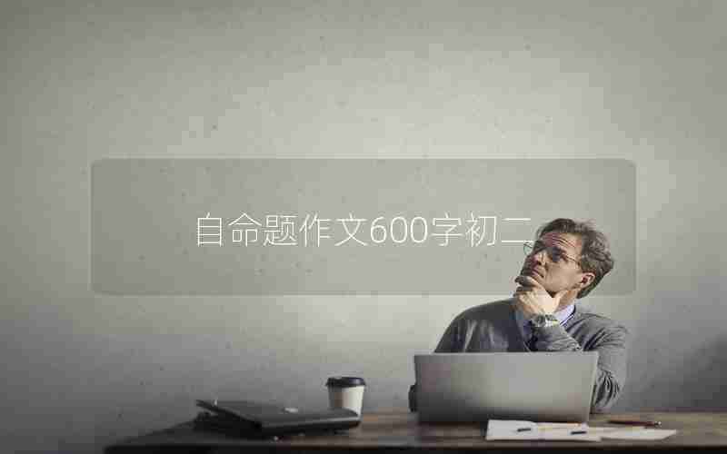 自命题作文600字初二