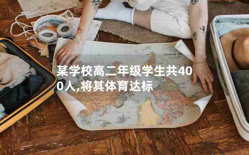 某学校高二年级学生共400人,将其体育达标