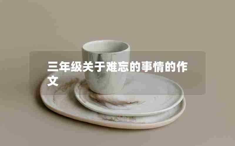 三年级关于难忘的事情的作文