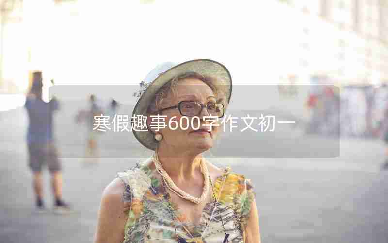 寒假趣事600字作文初一