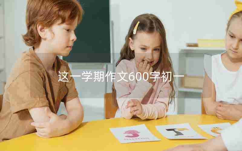 这一学期作文600字初一
