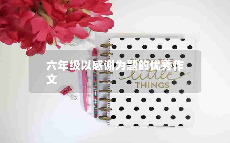 六年级以感谢为题的优秀作文