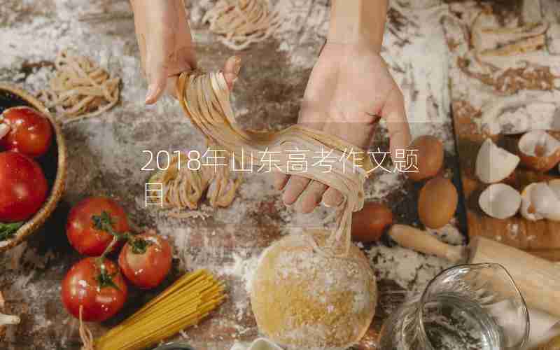 2018年山东高考作文题目