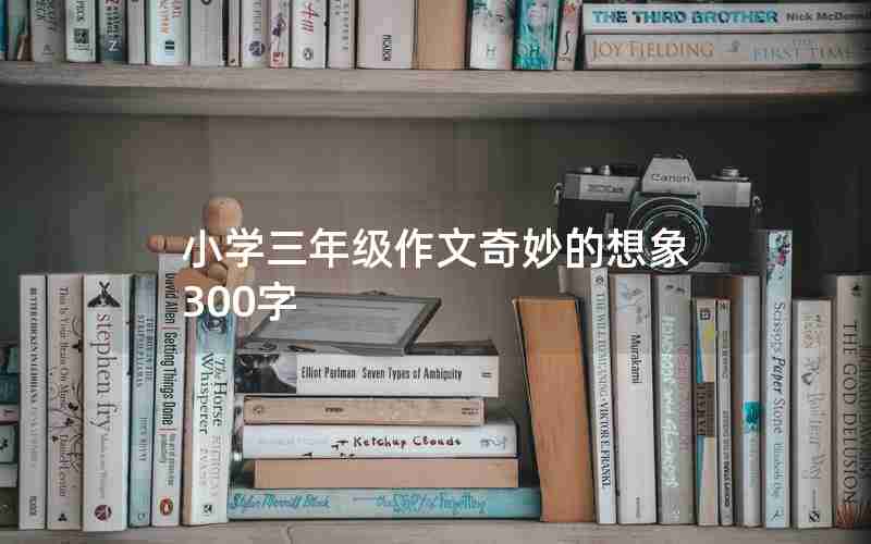 小学三年级作文奇妙的想象300字