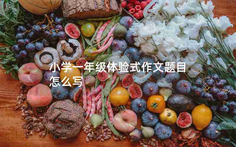 小学一年级体验式作文题目怎么写
