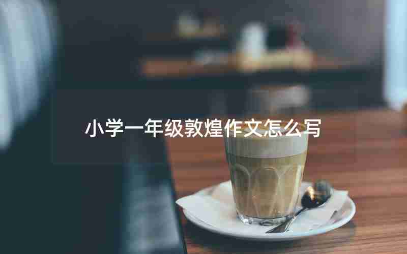 小学一年级敦煌作文怎么写