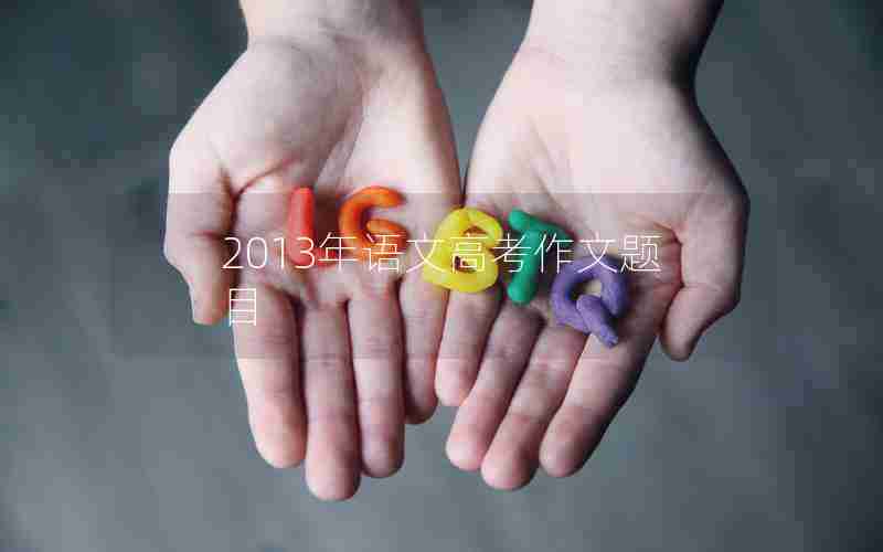 2013年语文高考作文题目