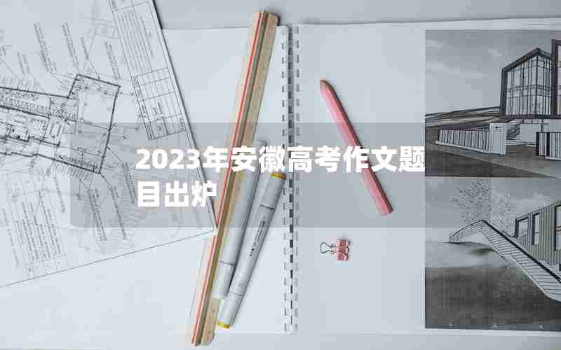 2023年安徽高考作文题目出炉