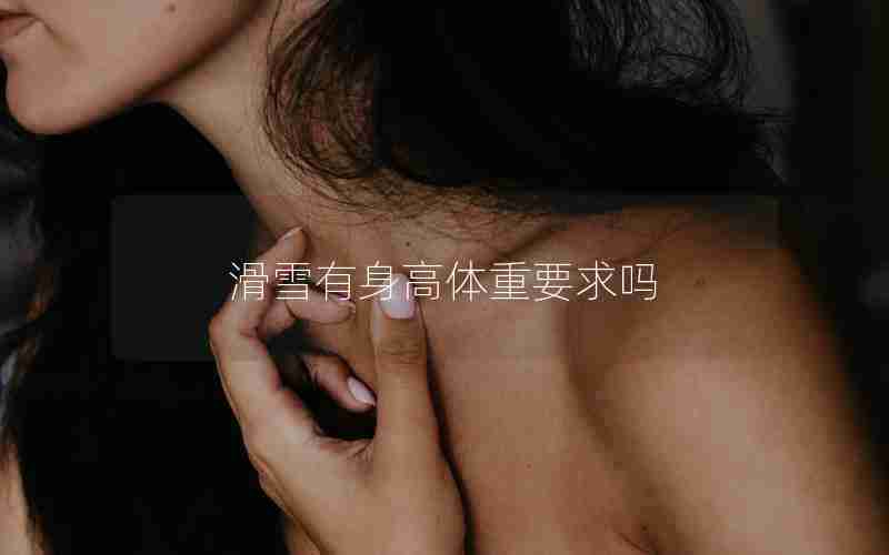 滑雪有身高体重要求吗