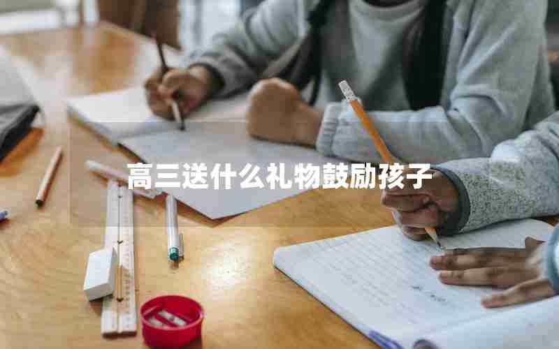 高三送什么礼物鼓励孩子