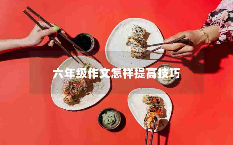 六年级作文怎样提高技巧