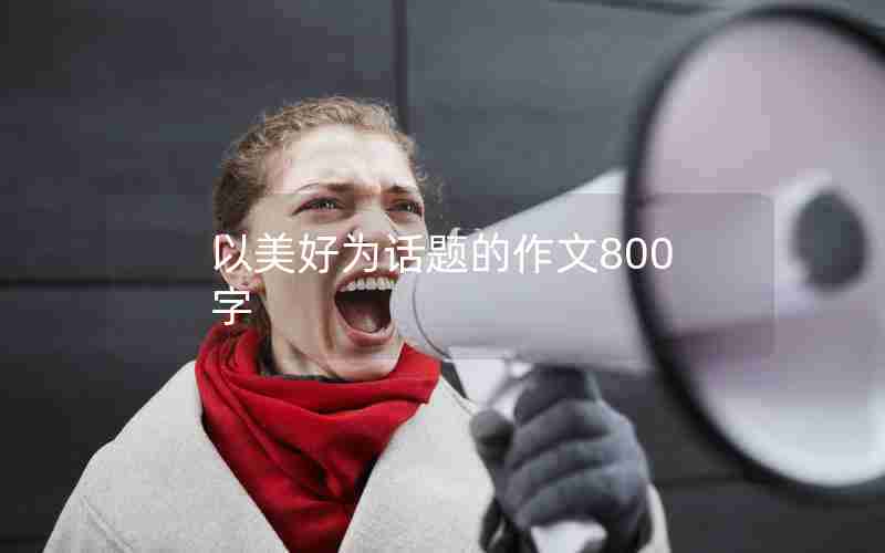 以美好为话题的作文800字