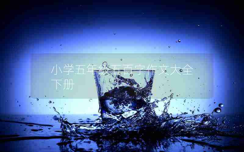 小学五年级五百字作文大全下册