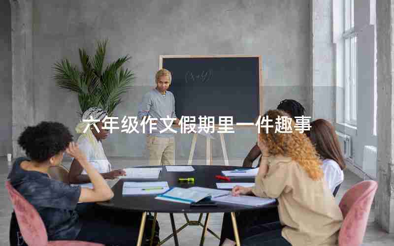 六年级作文假期里一件趣事