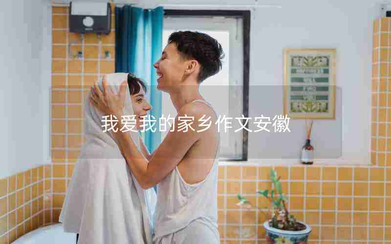 我爱我的家乡作文安徽