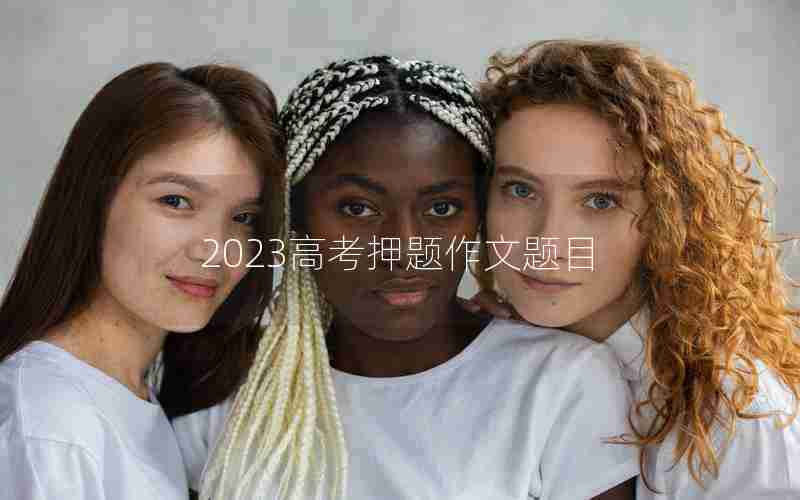 2023高考押题作文题目