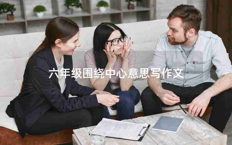 六年级围绕中心意思写作文