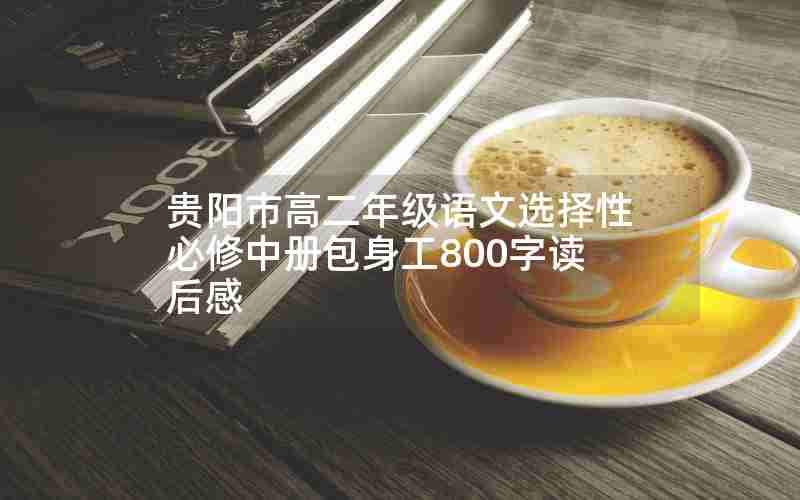 贵阳市高二年级语文选择性必修中册包身工800字读后感