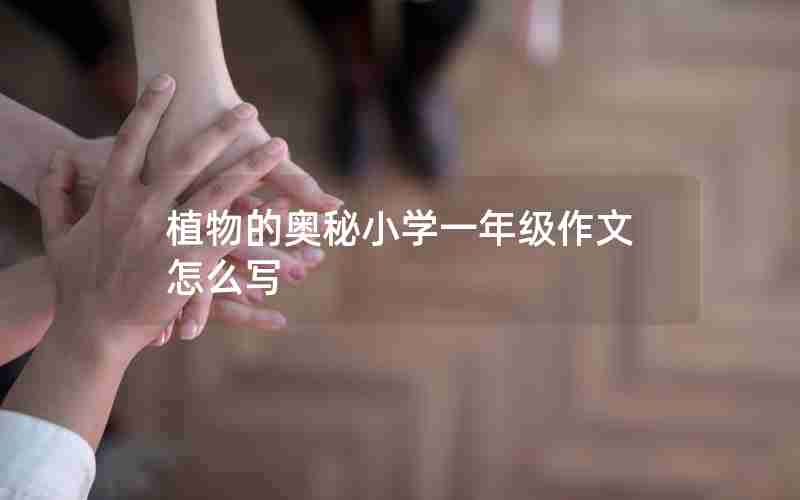 植物的奥秘小学一年级作文怎么写