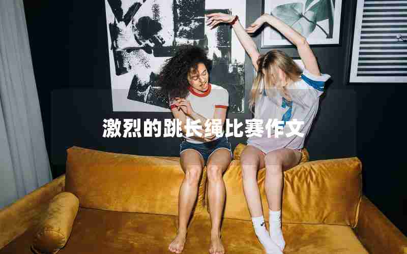 激烈的跳长绳比赛作文