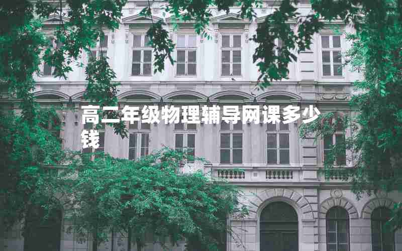 高二年级物理辅导网课多少钱