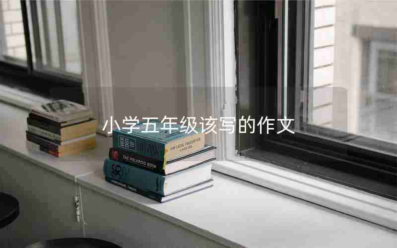 小学五年级该写的作文