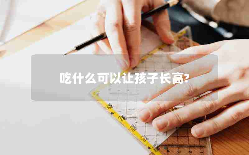 吃什么可以让孩子长高?